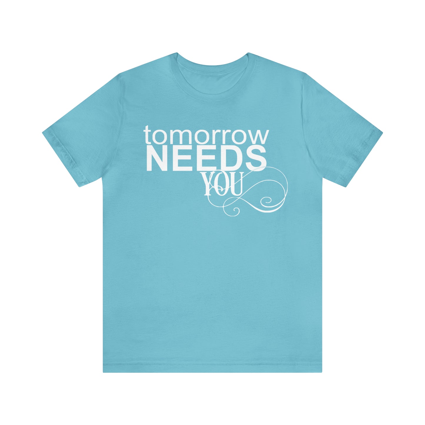 Tomorrow Needs You - Unisex Jersey Short Sleeve Tee