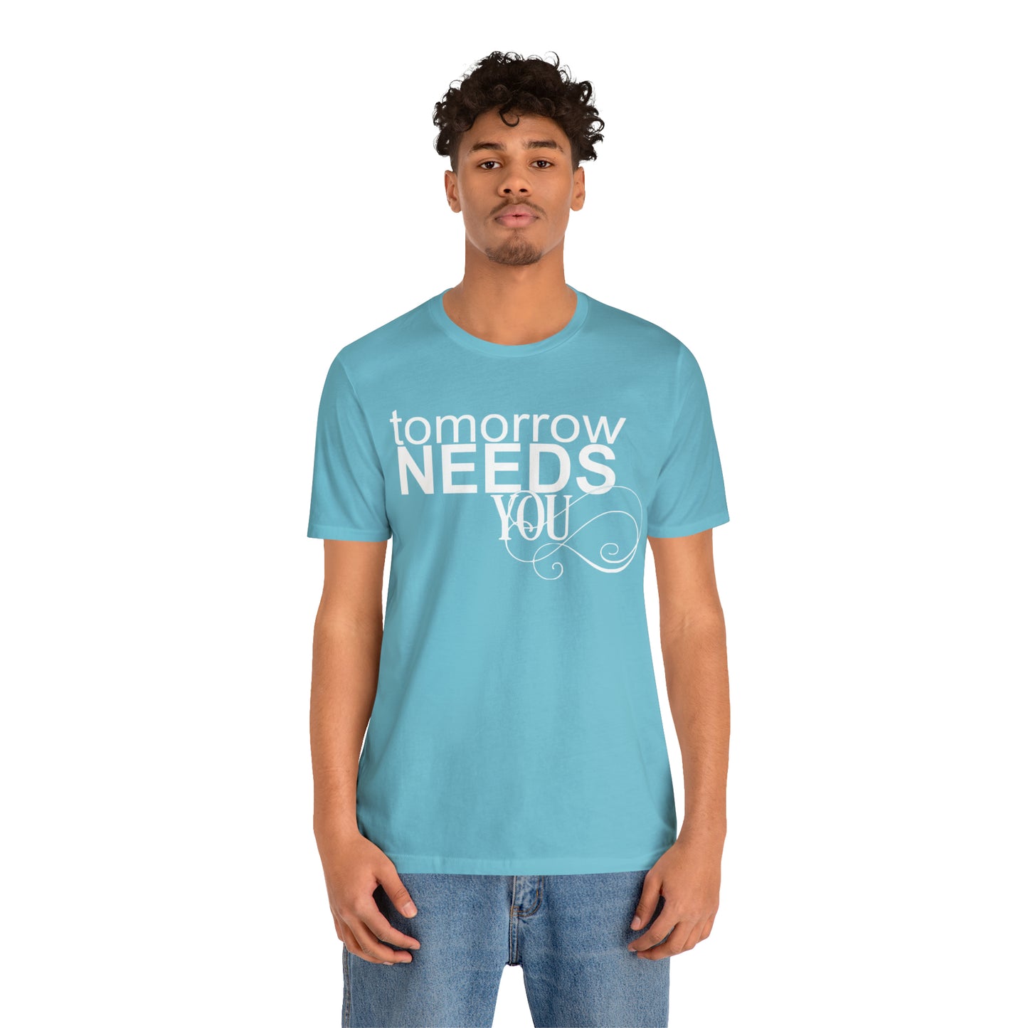 Tomorrow Needs You - Unisex Jersey Short Sleeve Tee